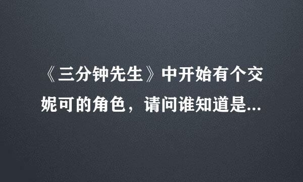 《三分钟先生》中开始有个交妮可的角色，请问谁知道是谁演的？那个演员好漂亮啊