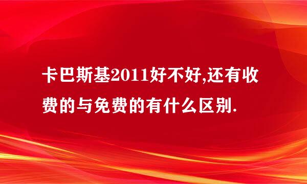 卡巴斯基2011好不好,还有收费的与免费的有什么区别.