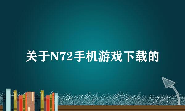 关于N72手机游戏下载的