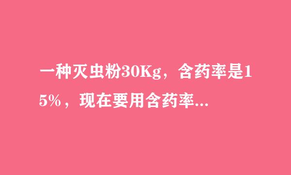 一种灭虫粉30Kg，含药率是15%，现在要用含药率较高的同种灭虫粉50KG。