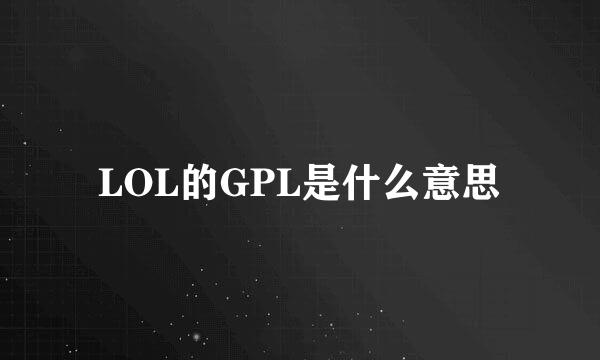 LOL的GPL是什么意思