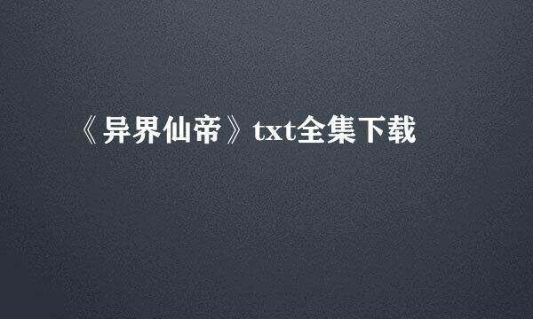 《异界仙帝》txt全集下载