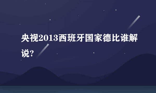 央视2013西班牙国家德比谁解说?