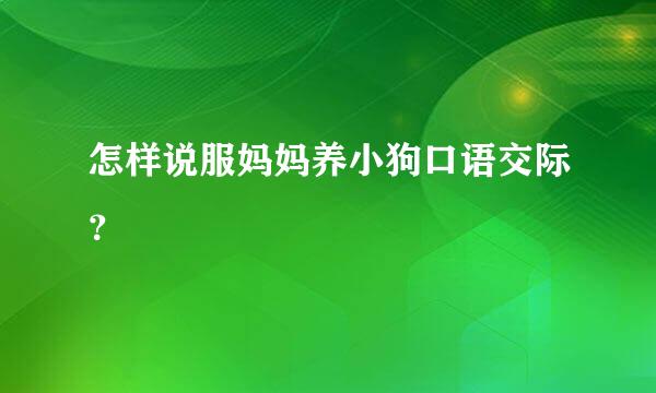 怎样说服妈妈养小狗口语交际？