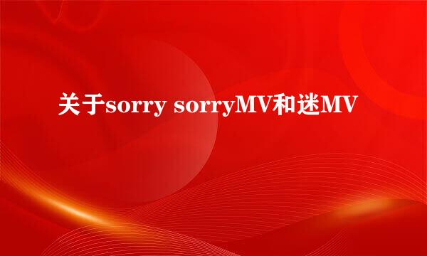 关于sorry sorryMV和迷MV