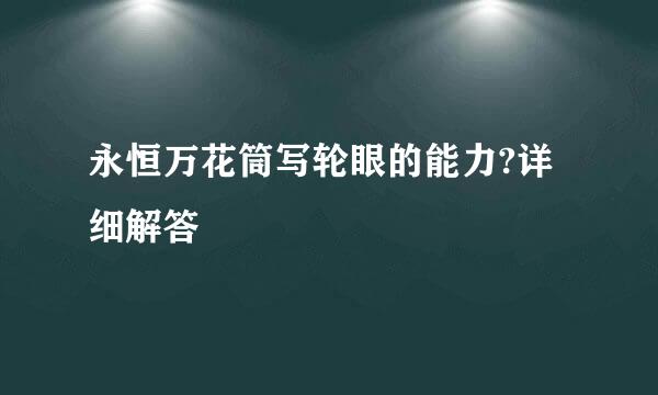 永恒万花筒写轮眼的能力?详细解答