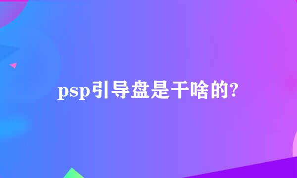 psp引导盘是干啥的?