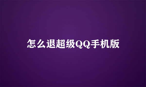 怎么退超级QQ手机版