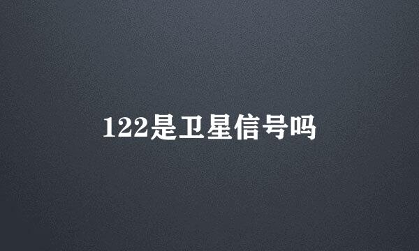 122是卫星信号吗