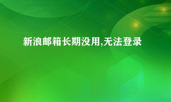 新浪邮箱长期没用,无法登录