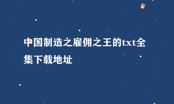 中国制造之雇佣之王的txt全集下载地址