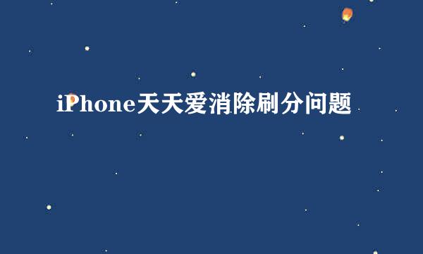 iPhone天天爱消除刷分问题