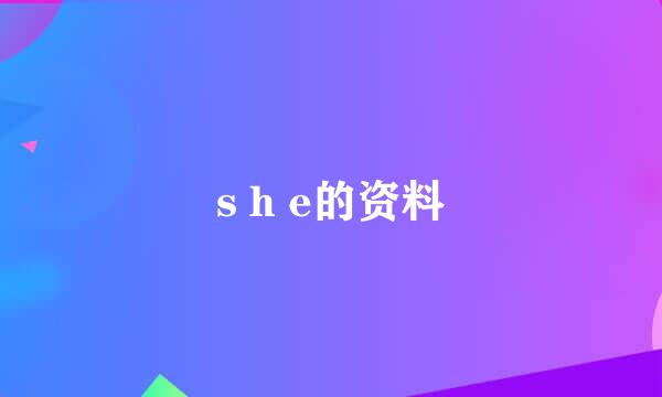 s h e的资料