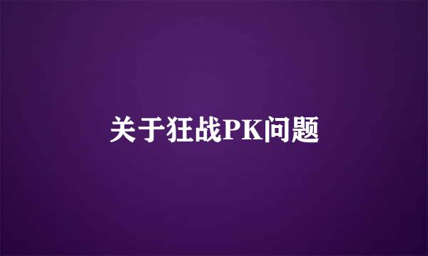 关于狂战PK问题