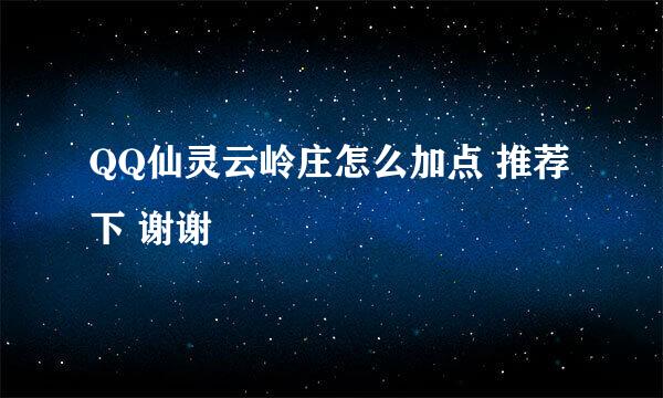 QQ仙灵云岭庄怎么加点 推荐下 谢谢