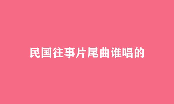 民国往事片尾曲谁唱的