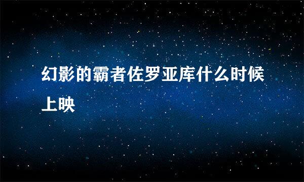 幻影的霸者佐罗亚库什么时候上映