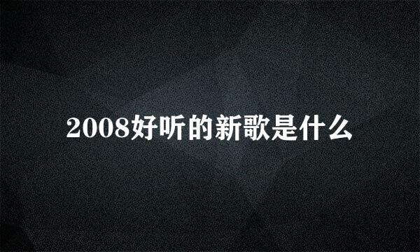 2008好听的新歌是什么