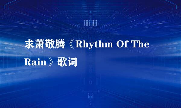 求萧敬腾《Rhythm Of The Rain》歌词