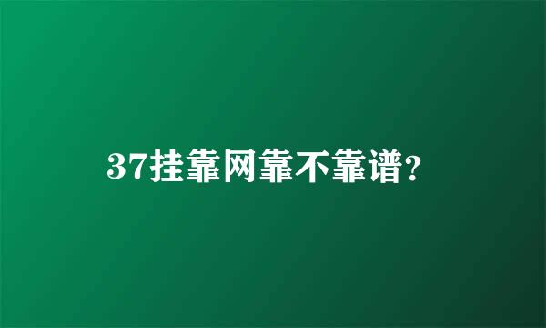 37挂靠网靠不靠谱？