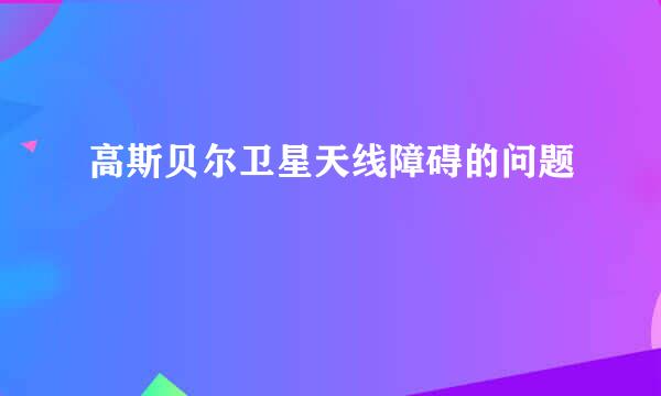 高斯贝尔卫星天线障碍的问题