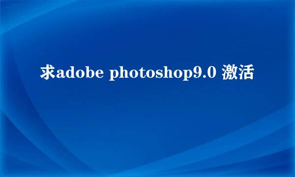 求adobe photoshop9.0 激活