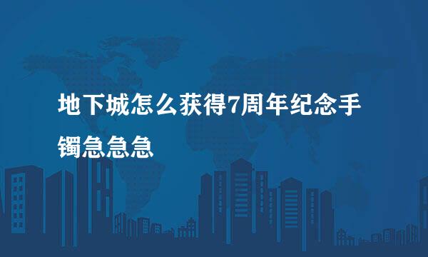 地下城怎么获得7周年纪念手镯急急急