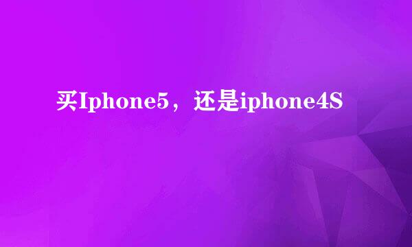 买Iphone5，还是iphone4S