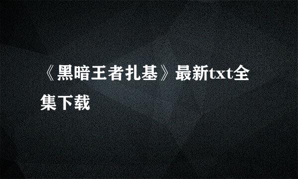 《黑暗王者扎基》最新txt全集下载