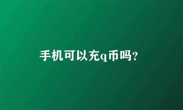 手机可以充q币吗？