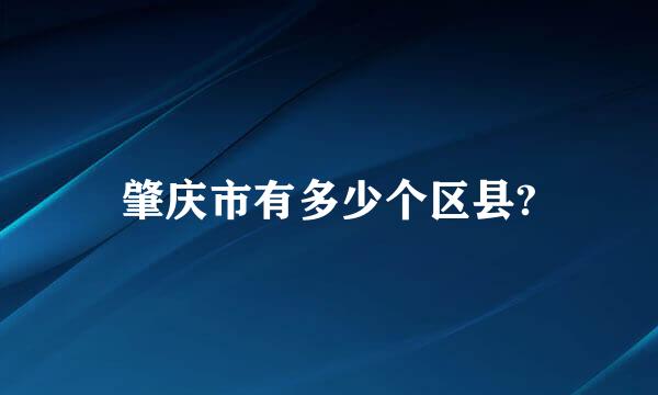 肇庆市有多少个区县?