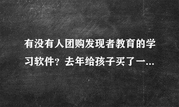 有没有人团购发现者教育的学习软件？去年给孩子买了一年的全神贯注学习软件，效果不错，就是价格太贵！