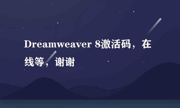 Dreamweaver 8激活码，在线等，谢谢