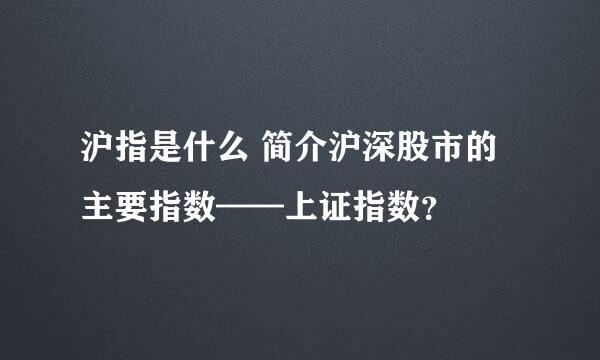 沪指是什么 简介沪深股市的主要指数——上证指数？