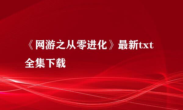 《网游之从零进化》最新txt全集下载