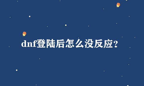 dnf登陆后怎么没反应？