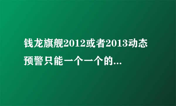 钱龙旗舰2012或者2013动态预警只能一个一个的设定个股警示，能不能批量竟是警示？