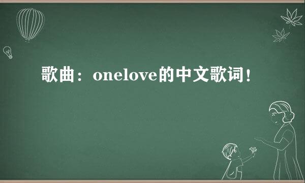 歌曲：onelove的中文歌词！