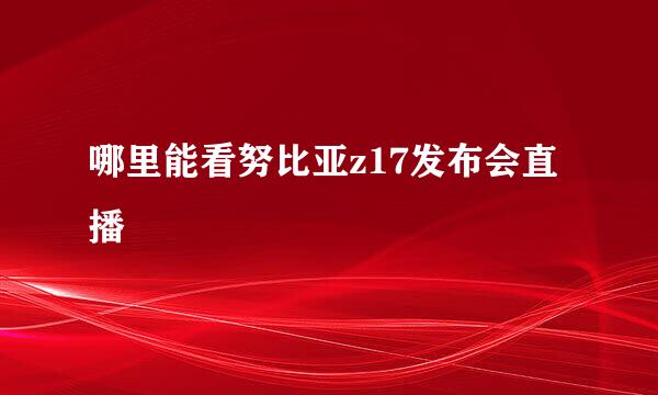 哪里能看努比亚z17发布会直播