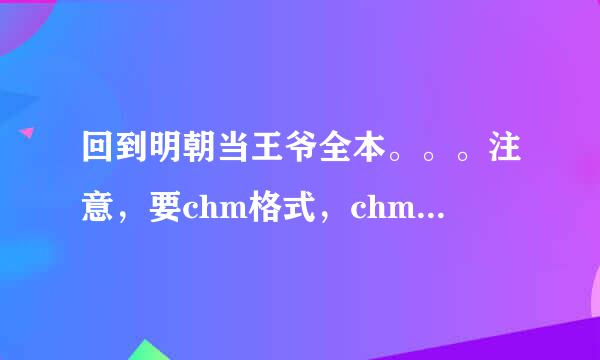 回到明朝当王爷全本。。。注意，要chm格式，chm格式 请发送到 51782045 的邮箱。 巨谢拉