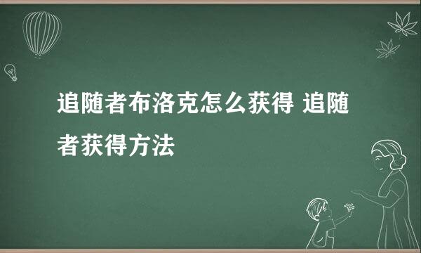 追随者布洛克怎么获得 追随者获得方法