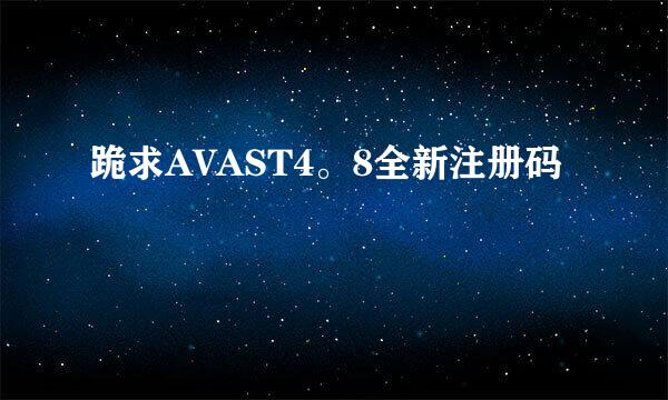 跪求AVAST4。8全新注册码