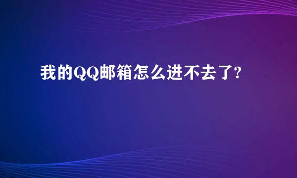 我的QQ邮箱怎么进不去了?