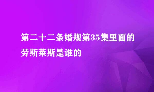 第二十二条婚规第35集里面的劳斯莱斯是谁的