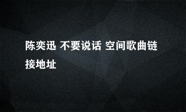 陈奕迅 不要说话 空间歌曲链接地址