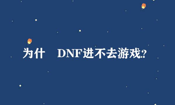 为什麼DNF进不去游戏？