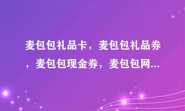 麦包包礼品卡，麦包包礼品券，麦包包现金券，麦包包网站？谁有？