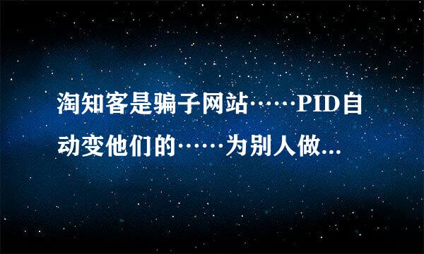 淘知客是骗子网站……PID自动变他们的……为别人做嫁衣，站长，淘客小心啊！