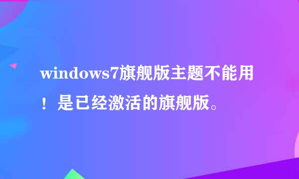 windows7旗舰版主题不能用！是已经激活的旗舰版。