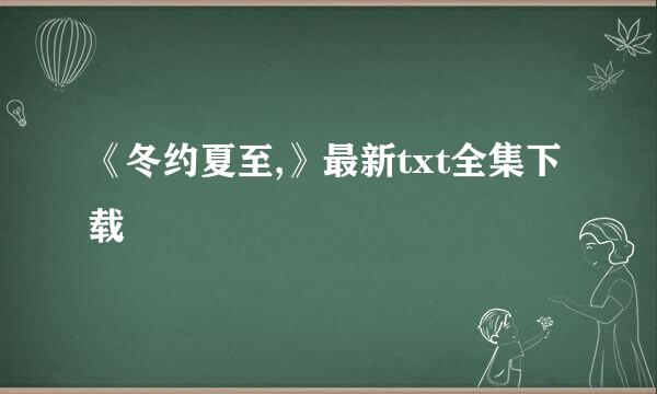 《冬约夏至,》最新txt全集下载